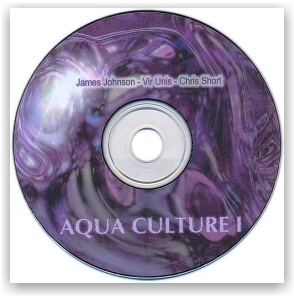 James Johnson, Vir Unis, Chris Short: Aqua Culture I (CDr)