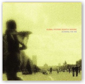 Global Systems Silently Moving: Altering The Air (CD)