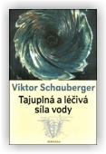 Schauberger Viktor: Tajuplná a léčivá síla vody