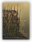Nodl Martin (ed.), Šmahel František (ed.): Slavnosti, ceremonie a rituály pozdního středověku