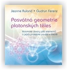 Ferenz Gudrun, Ruland Jeanne: Posvátná geometrie platonských těles