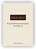 Foucault Michel: K počátkům hermeneutiky vlastního já