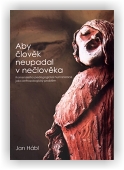 Hábl Jan: Aby člověk neupadal v nečlověka
