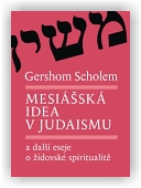 Scholem Gershom: Mesiášská idea v judaismu a další eseje o židovské spiritualitě