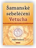 Tschenze Vadim: Šamanské sebeléčení Vetucha