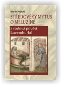 Nejedlý Martin: Středověký mýtus o Meluzíně a rodová pověst Lucemburků