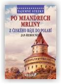 Řehounek Jan: Tajemné stezky - Po meandrech Mrliny z Českého ráje do Polabí