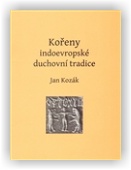 Kozák Jan: Kořeny indoevropské duchovní tradice