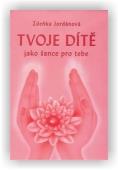 Jordánová Zdeňka: Tvoje dítě jako šance pro tebe