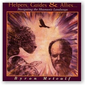 Byron Metcalf: Helpers, Guides & Allies - Navigating the Shamanic Landscape