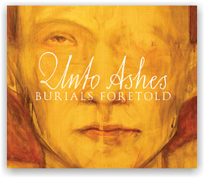 Unto Ashes: Burials Foretold (CD)