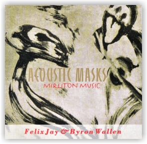 Felix Jay & Byron Wallen: Acoustic Masks - Mirliton Music (CD)