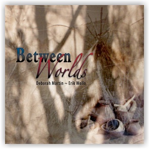 Deborah Martin & Erik Wollo (with Steve Roach): Between Worlds (CD)