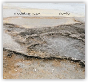 Maciek Szymczuk and Slowtion: Ways (CD)