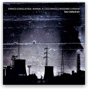 Enrico Coniglio feat. Manuel P. Cecchinato | Massimo Liverani: Sea Cathedrals (CD)